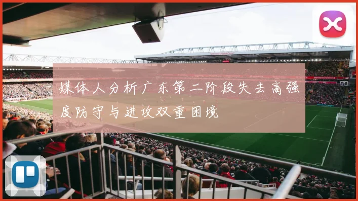 媒体人分析广东第二阶段失去高强度防守与进攻双重困境