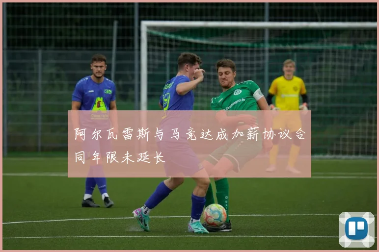 阿尔瓦雷斯与马竞达成加薪协议合同年限未延长